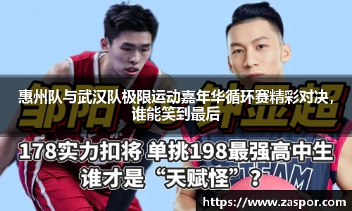 惠州队与武汉队极限运动嘉年华循环赛精彩对决，谁能笑到最后