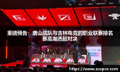 重磅预告：唐山战队与吉林电竞的职业联赛排名赛高潮迭起对决