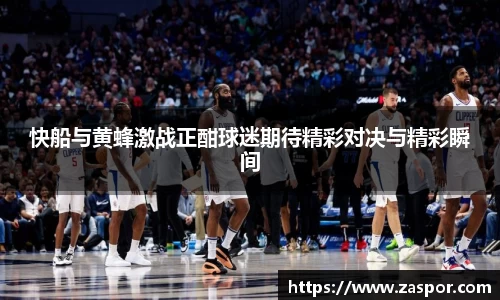 快船与黄蜂激战正酣球迷期待精彩对决与精彩瞬间