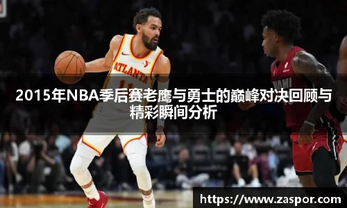2015年NBA季后赛老鹰与勇士的巅峰对决回顾与精彩瞬间分析