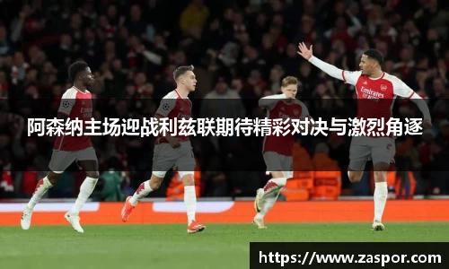 阿森纳主场迎战利兹联期待精彩对决与激烈角逐